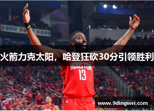 火箭力克太阳,哈登狂砍30分引领胜利