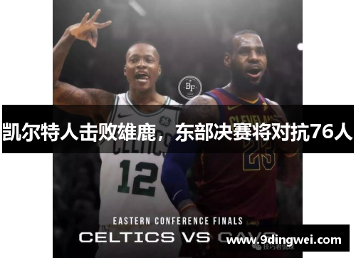 凯尔特人击败雄鹿,东部决赛将对抗76人